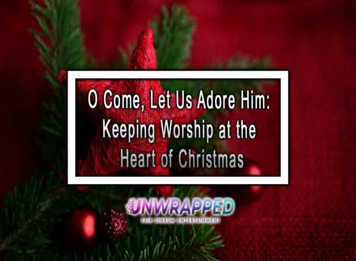 O Come, Let Us Adore Him Keeping Worship at the Heart of Christmas O Come, Let Us Adore Him: Keeping Worship at the Heart of Christmas