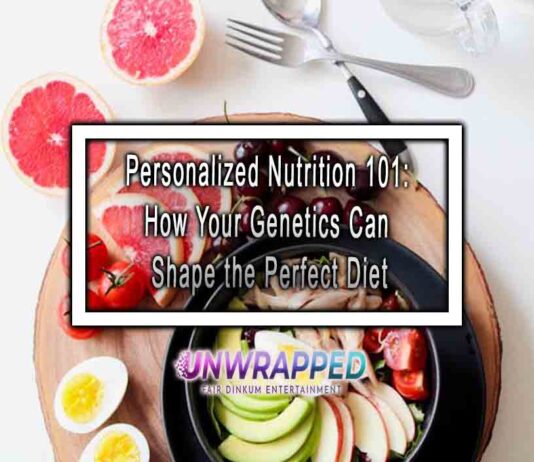 Personalized Nutrition 101: How Your Genetics Can Shape the Perfect Diet