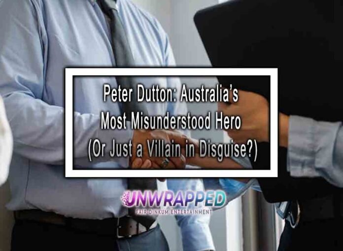 Peter Dutton: Australia’s Most Misunderstood Hero (Or Just a Villain in Disguise?)