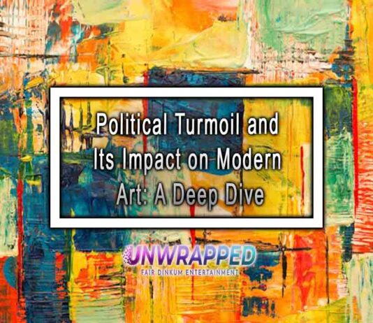 Political Turmoil and Its Impact on Modern Art: A Deep Dive