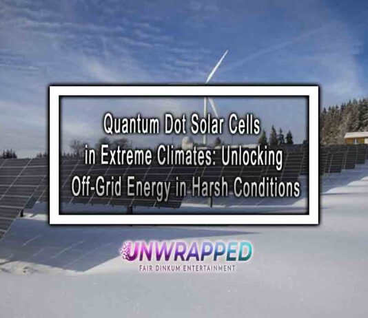Quantum Dot Solar Cells in Extreme Climates: Unlocking Off-Grid Energy in Harsh Conditions
