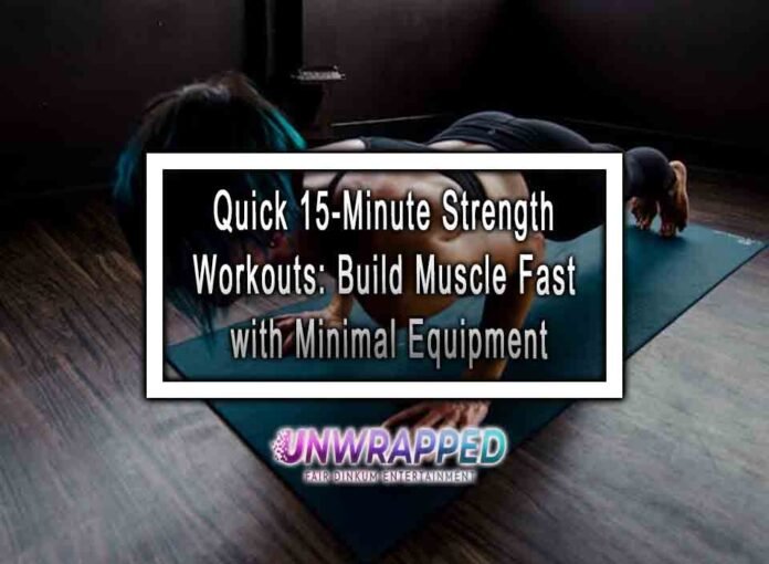 Quick 15-Minute Strength Workouts: Build Muscle Fast with Minimal Equipment