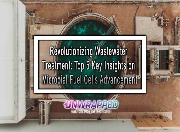 Revolutionizing Wastewater Treatment Top 5 Key Insights on Microbial Fuel Cells Advancement Revolutionizing Wastewater Treatment: Top 5 Key Insights on Microbial Fuel Cells Advancement