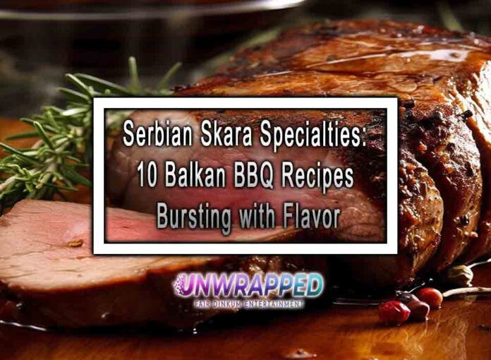Serbian Skara Specialties 10 Balkan BBQ Recipes Bursting with Flavor Serbian Skara Specialties: 10 Balkan BBQ Recipes Bursting with Flavor