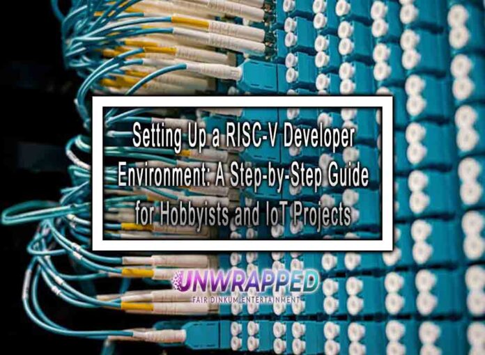 Setting Up a RISC-V Developer Environment A Step-by-Step Guide for Hobbyists and IoT Projects Setting Up a RISC-V Developer Environment: A Step-by-Step Guide for Hobbyists and IoT Projects
