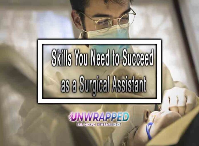 Skills You Need to Succeed as a Surgical Assistant Skills You Need to Succeed as a Surgical Assistant