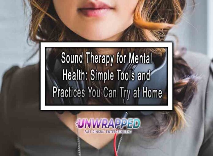 Sound Therapy for Mental Health: Simple Tools and Practices You Can Try at Home