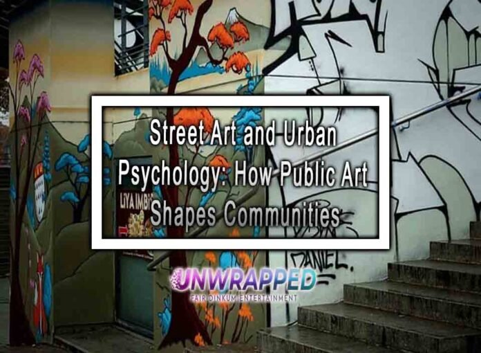 Street Art and Urban Psychology: How Public Art Shapes Communities