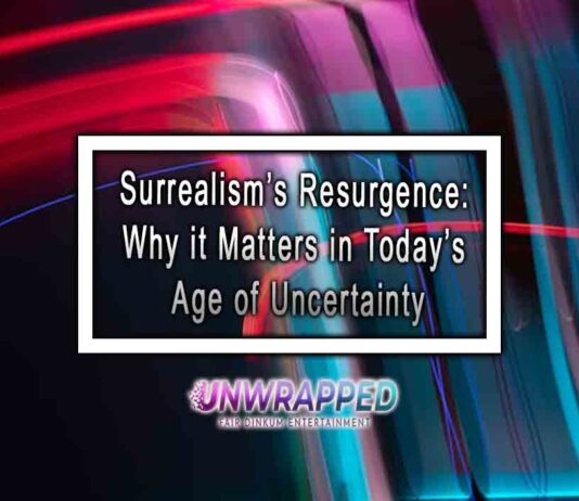 Surrealism’s Resurgence: Why it Matters in Today’s Age of Uncertainty