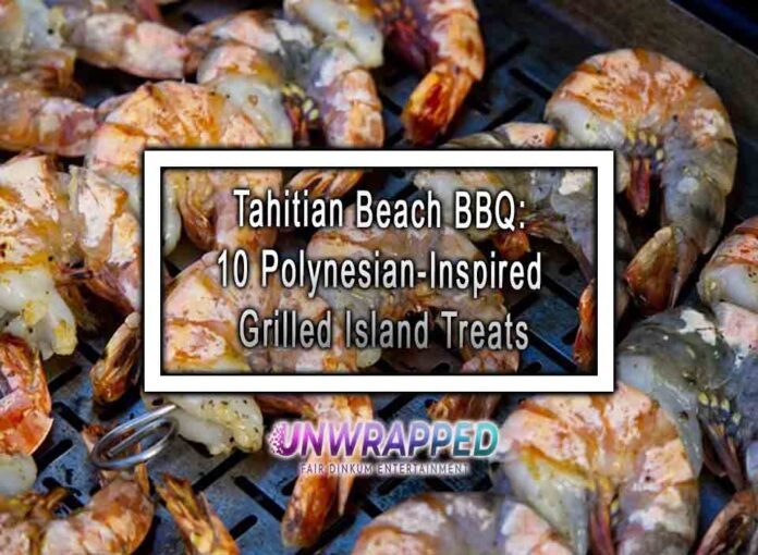 Tahitian Beach BBQ: 10 Polynesian-Inspired Grilled Island Treats