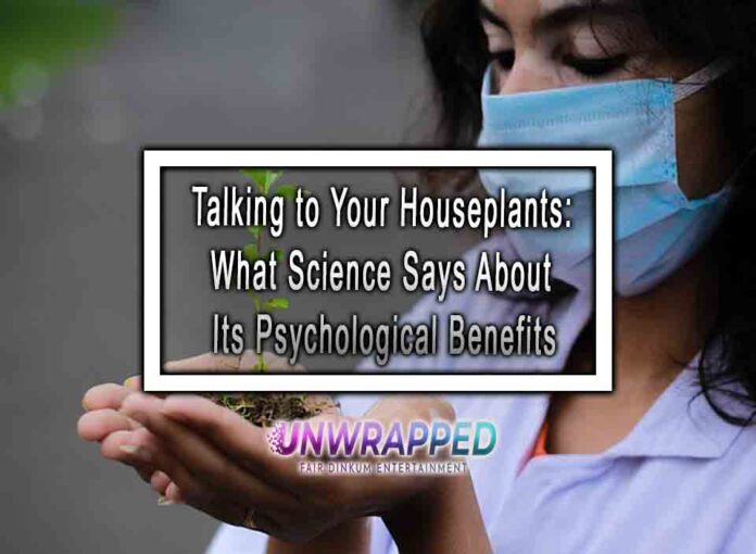 Talking to Your Houseplants What Science Says About Its Psychological Benefits Talking to Your Houseplants: What Science Says About Its Psychological Benefits