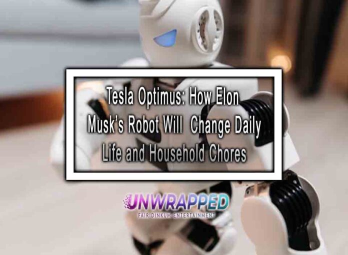 Tesla Optimus How Elon Musk’s Robot Will Change Daily Life and Household Chores Tesla Optimus: How Elon Musk’s Robot Will Change Daily Life and Household Chores