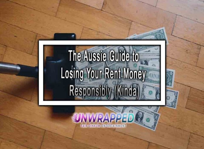 The Aussie Guide to Losing Your Rent Money Responsibly (Kinda) The Aussie Guide to Losing Your Rent Money Responsibly (Kinda)