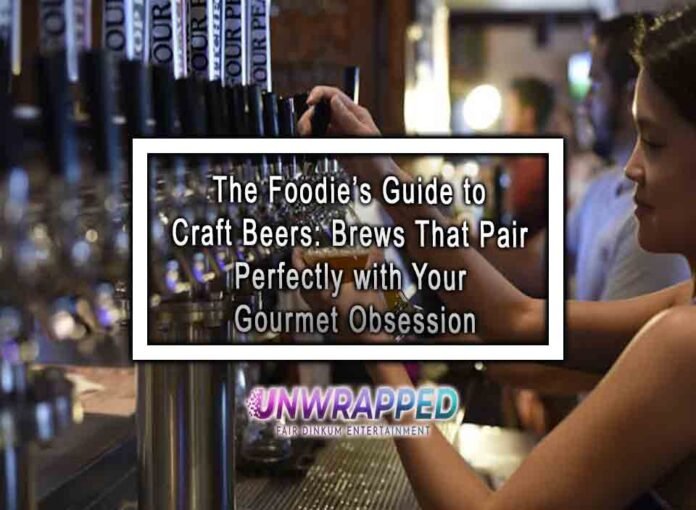 The Foodie’s Guide to Craft Beers: Brews That Pair Perfectly with Your Gourmet Obsession