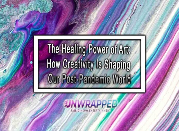 The Healing Power of Art: How Creativity Is Shaping Our Post-Pandemic World