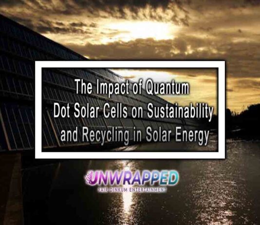 The Impact of Quantum Dot Solar Cells on Sustainability and Recycling in Solar Energy