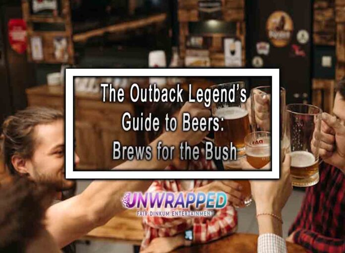 The Outback Legend’s Guide to Beers Brews for the Bush The Outback Legend’s Guide to Beers: Brews for the Bush