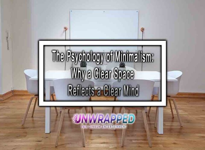 The Psychology of Minimalism Why a Clear Space Reflects a Clear Mind The Psychology of Minimalism: Why a Clear Space Reflects a Clear Mind