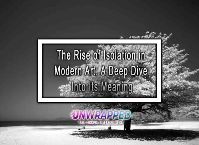 The Rise of Isolation in Modern Art: A Deep Dive Into Its Meaning