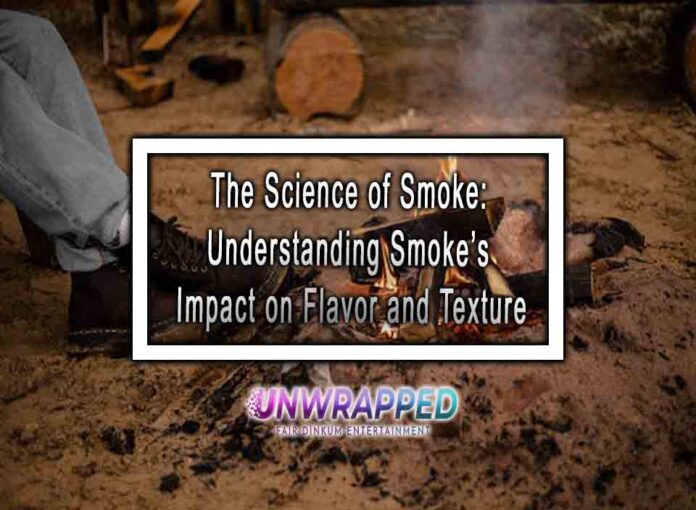 The Science of Smoke: Understanding Smoke’s Impact on Flavor and Texture