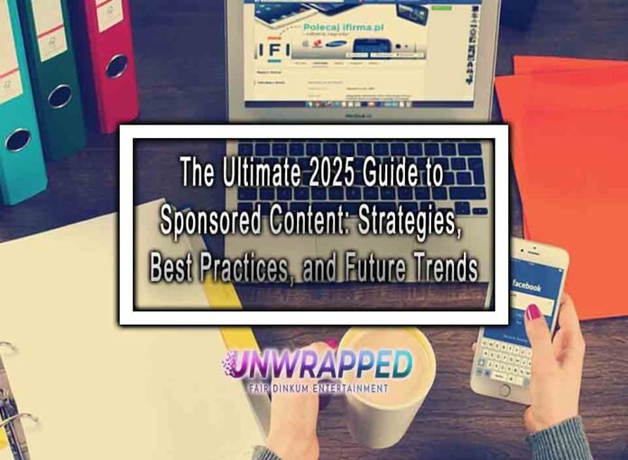 The Ultimate 2025 Guide to Sponsored Content: Strategies, Best Practices, and Future Trends