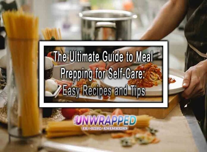 The Ultimate Guide to Meal Prepping for Self-Care: Easy Recipes and Tips