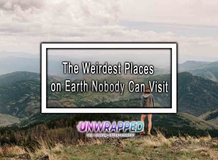 The Weirdest Places on Earth Nobody Can Visit