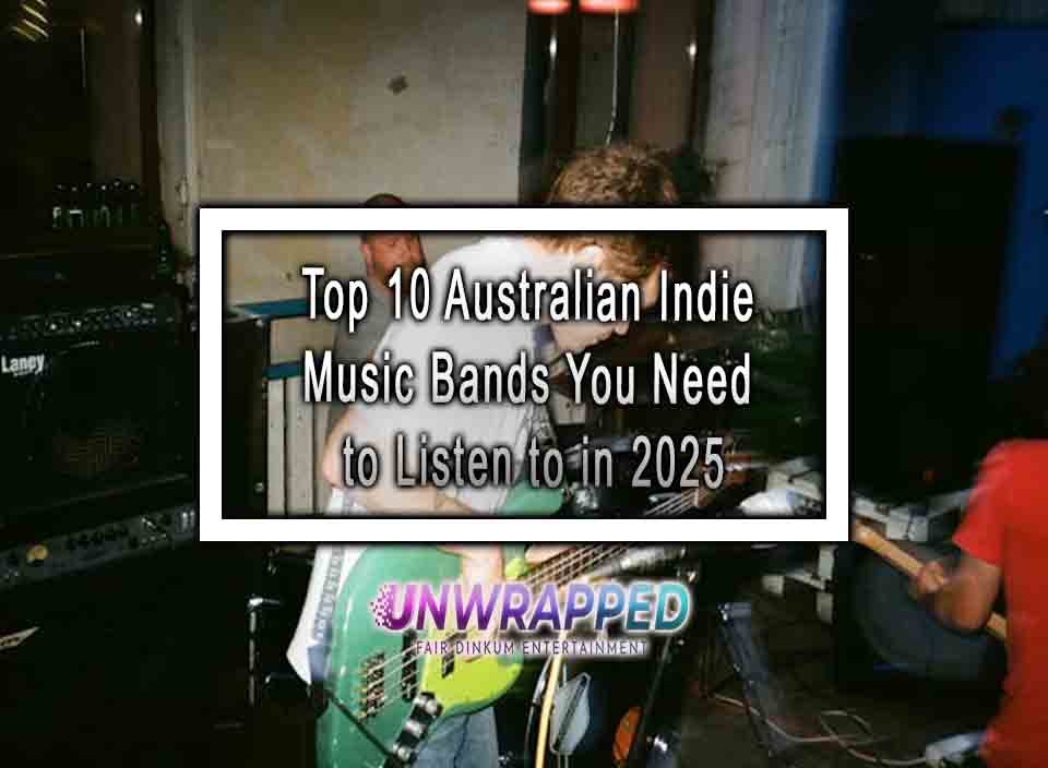 Top 10 Australian Indie Music Bands You Need to Listen to in 2025