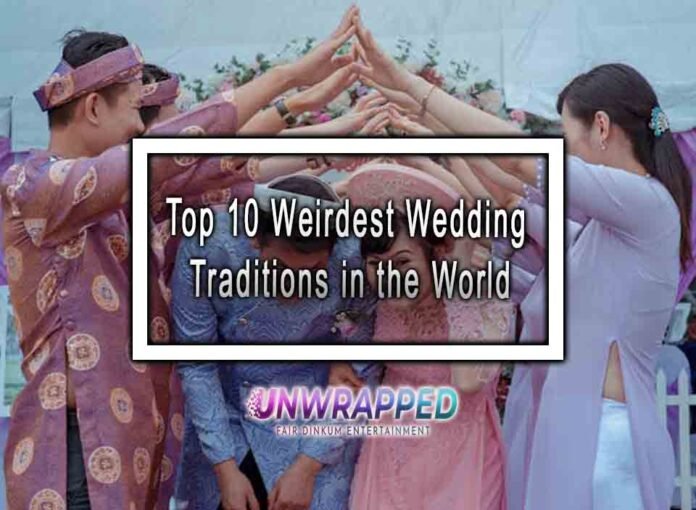 Top 10 Weirdest Wedding Traditions in the World