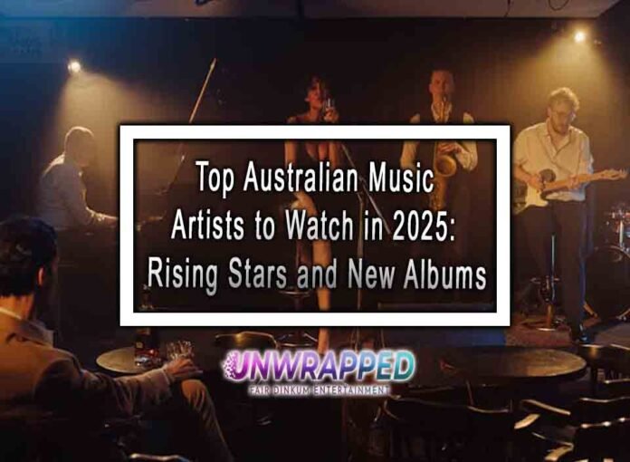 Top Australian Music Artists to Watch in 2025 Rising Stars and New Albums