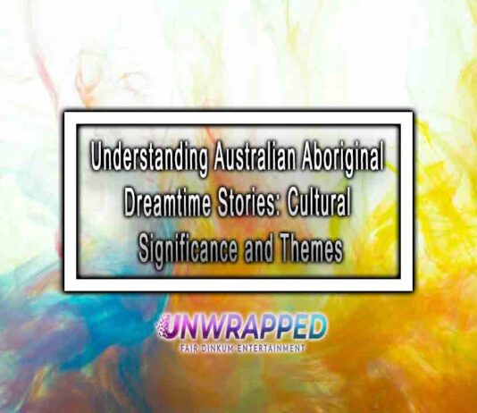 Understanding Australian Aboriginal Dreamtime Stories: Cultural Significance and Themes