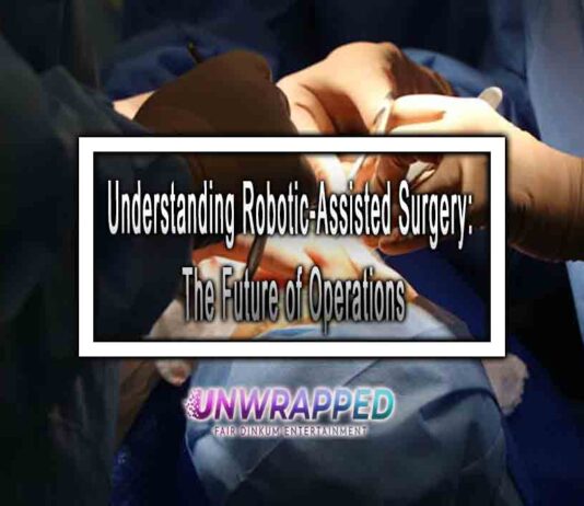 Understanding Robotic-Assisted Surgery: The Future of Operations