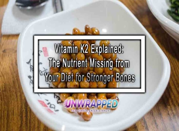 Vitamin K2 Explained: The Nutrient Missing from Your Diet for Stronger Bones