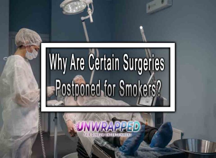Why Are Certain Surgeries Postponed for Smokers Why Are Certain Surgeries Postponed for Smokers?