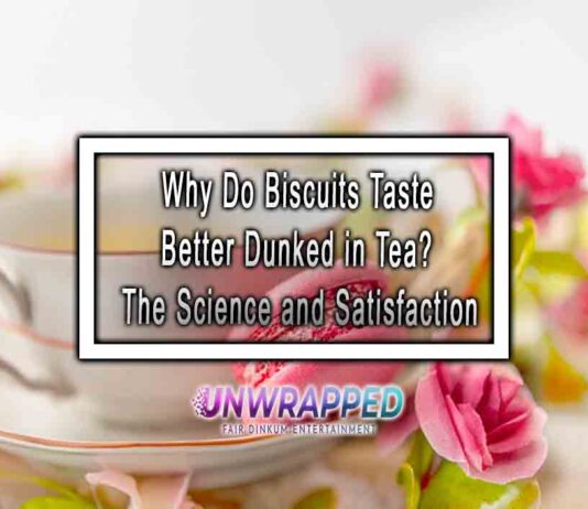 Why Do Biscuits Taste Better Dunked in Tea? The Science and Satisfaction