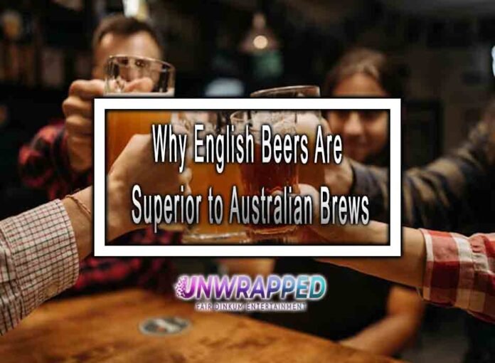 Why English Beers Are Superior to Australian Brews