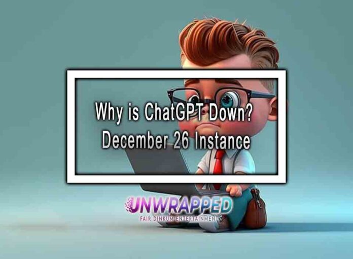 Why is ChatGPT Down? December 26 Instance