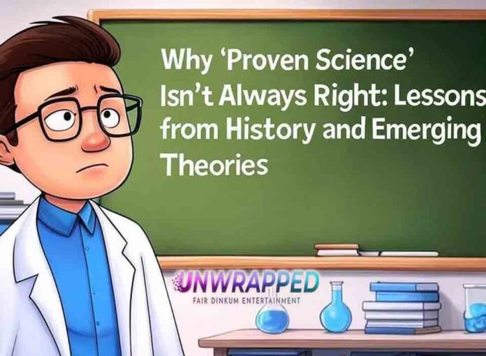 Why ‘Proven Science’ Isn’t Always Right: Lessons from History and Emerging Theories