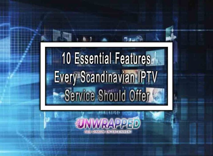 10 Essential Features Every Scandinavian IPTV Service Should Offer 10 Essential Features Every Scandinavian IPTV Service Should Offer