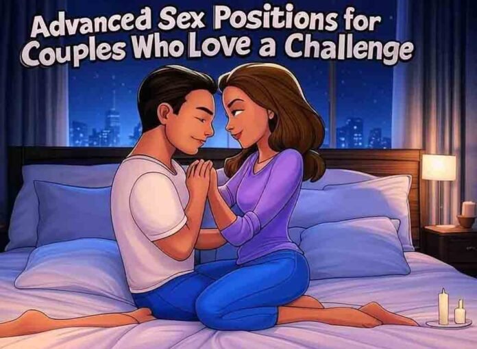 Advanced Sex Positions for Couples Who Love a Challenge