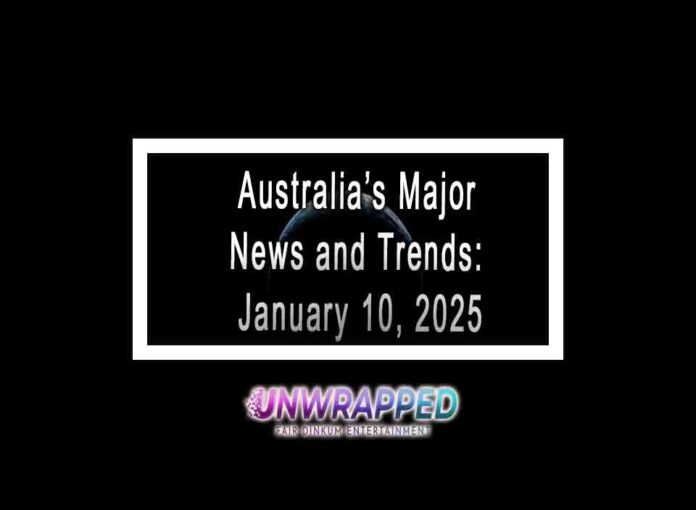 Australia’s Major News and Trends January 10, 2025 Australia’s Major News and Trends: January 10, 2025