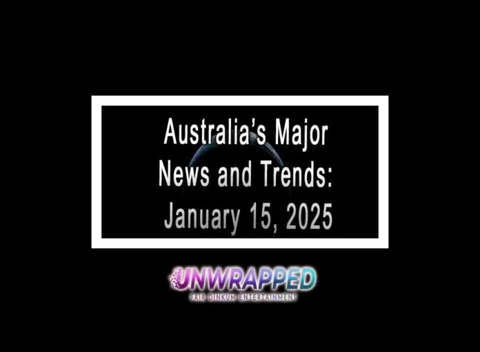 Australia’s Major News and Trends January 15, 2025 Australia’s Major News and Trends: January 15, 2025