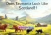 Does Tasmania Look Like Scotland? Does Tasmania Look Like Scotland?