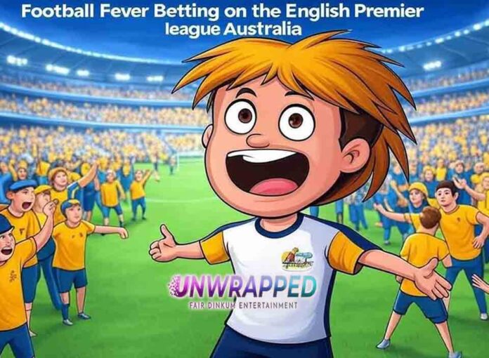 Football Fever Betting on the English Premier League from Australia Football Fever Betting on the English Premier League from Australia