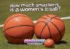 How much smaller is a women’s ball? How much smaller is a women's ball?