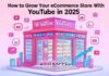 How to Grow Your eCommerce Store With YouTube in 2025 How to Grow Your eCommerce Store With YouTube in 2025