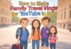 How to Make Family Travel Vlogs for YouTube in 2025 How to Make Family Travel Vlogs for YouTube in 2025