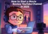 How to Start a Movie Review YouTube Channel in 2025