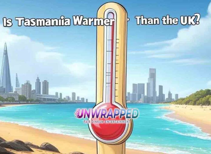 Is Tasmania Warmer Than the UK Is Tasmania Warmer Than the UK?