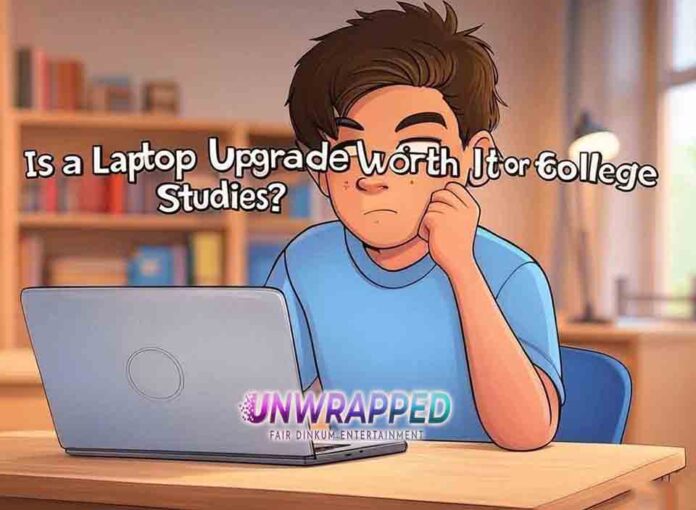 Is a Laptop Upgrade Worth It for College Studies Is a Laptop Upgrade Worth It for College Studies?